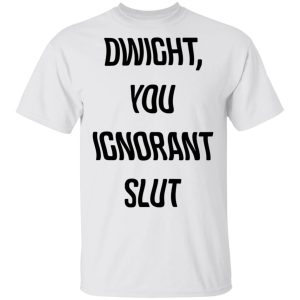 The Office Dwight You Ignorant Slut Shirt 10 The Office Dwight You Ignorant Slut Shirt 8