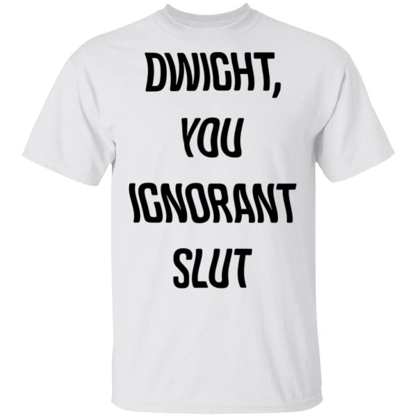 The Office Dwight You Ignorant Slut Shirt