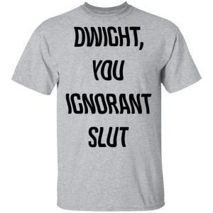 The Office Dwight You Ignorant Slut Shirt 11 The Office Dwight You Ignorant Slut Shirt 9