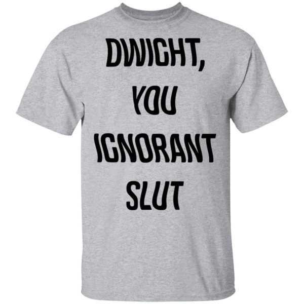 The Office Dwight You Ignorant Slut Shirt