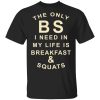 The Only BS I Need In My Life Is Breakfast &amp Squats T-Shirts, Hoodies, Sweater