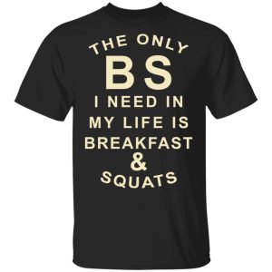 The Only BS I Need In My Life Is Breakfast amp Squats T Shirts Hoodies Sweater 1