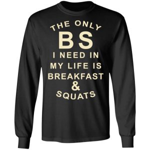 The Only BS I Need In My Life Is Breakfast & Squats T-Shirts, Hoodies, Sweater 8 The Only BS I Need In My Life Is Breakfast amp Squats T Shirts Hoodies Sweater 5