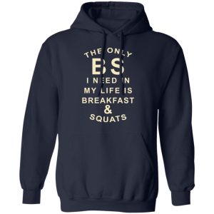 The Only BS I Need In My Life Is Breakfast & Squats T-Shirts, Hoodies, Sweater 10 The Only BS I Need In My Life Is Breakfast amp Squats T Shirts Hoodies Sweater 7