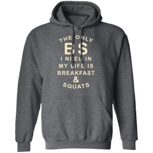 The Only BS I Need In My Life Is Breakfast & Squats T-Shirts, Hoodies, Sweater 11 The Only BS I Need In My Life Is Breakfast amp Squats T Shirts Hoodies Sweater 8