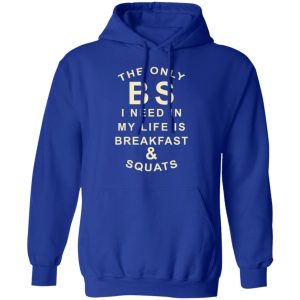 The Only BS I Need In My Life Is Breakfast & Squats T-Shirts, Hoodies, Sweater 12 The Only BS I Need In My Life Is Breakfast amp Squats T Shirts Hoodies Sweater 9