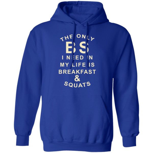 The Only BS I Need In My Life Is Breakfast &amp Squats T-Shirts, Hoodies, Sweater