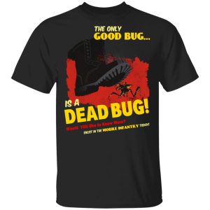 The Only Good Bug Is A Dead Bug Would You Like To Know More Enlist In The Mobile Infantry Today T-Shirts, Hoodies, Sweater The Only Good Bug Is A Dead Bug Would You Like To Know More Enlist In The Mobile Infantry Today T-Shirts, Hoodies, Sweater