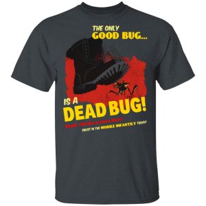 The Only Good Bug Is A Dead Bug Would You Like To Know More Enlist In The Mobile Infantry Today T-Shirts, Hoodies, Sweater The Only Good Bug Is A Dead Bug Would You Like To Know More Enlist In The Mobile Infantry Today T-Shirts, Hoodies, Sweater