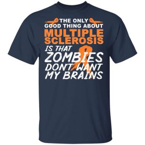 The Only Good Thing About Multiple Sclerosis Is That Zombies Don't Want My Brains T-Shirts, Hoodies, Sweater 2 The Only Good Thing About Multiple Sclerosis Is That Zombies Dont Want My Brains T Shirts Hoodies Sweater 11