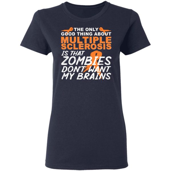 The Only Good Thing About Multiple Sclerosis Is That Zombies Don’t Want My Brains T-Shirts, Hoodies, Sweater