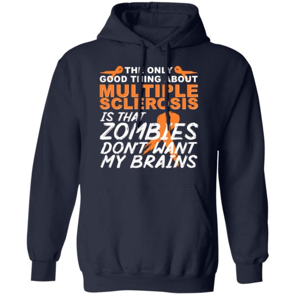 The Only Good Thing About Multiple Sclerosis Is That Zombies Don’t Want My Brains T-Shirts, Hoodies, Sweater