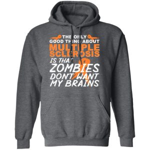 The Only Good Thing About Multiple Sclerosis Is That Zombies Don't Want My Brains T-Shirts, Hoodies, Sweater 11 The Only Good Thing About Multiple Sclerosis Is That Zombies Dont Want My Brains T Shirts Hoodies Sweater 8