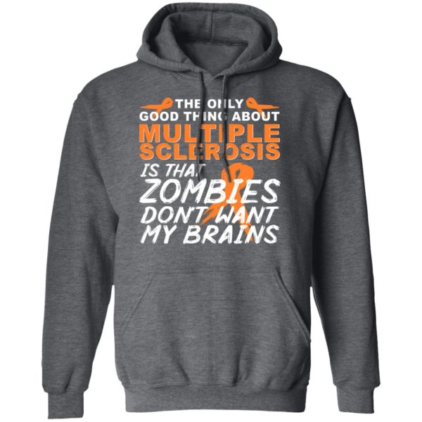 The Only Good Thing About Multiple Sclerosis Is That Zombies Don’t Want My Brains T-Shirts, Hoodies, Sweater