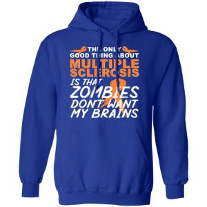 The Only Good Thing About Multiple Sclerosis Is That Zombies Don't Want My Brains T-Shirts, Hoodies, Sweater 12 The Only Good Thing About Multiple Sclerosis Is That Zombies Dont Want My Brains T Shirts Hoodies Sweater 9