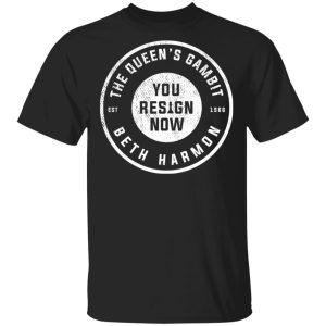 The Queens Gambit You Resign Now Beth Harmon T Shirts Hoodies Sweater 1