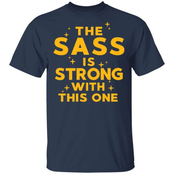 The Sass Is Strong With This One T-Shirts