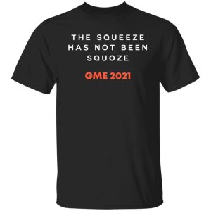 The Squeeze Has Not Been Squoze GME 2021 T-Shirts, Hoodies, Sweatshirt The Squeeze Has Not Been Squoze GME 2021 T-Shirts, Hoodies, Sweatshirt