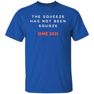 The Squeeze Has Not Been Squoze GME 2021 T-Shirts, Hoodies, Sweatshirt The Squeeze Has Not Been Squoze GME 2021 T-Shirts, Hoodies, Sweatshirt