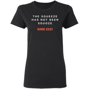 The Squeeze Has Not Been Squoze GME 2021 T-Shirts, Hoodies, Sweatshirt 2 The Squeeze Has Not Been Squoze GME 2021 T Shirts Hoodies Sweatshirt 11