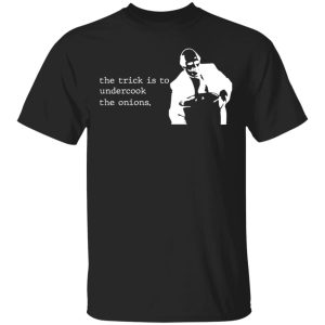 The Trick Is To Undercook The Onions Dunder Mifflin T Shirts Hoodies Sweater 1
