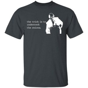 The Trick Is To Undercook The Onions Dunder Mifflin T-Shirts, Hoodies, Sweater 1 The Trick Is To Undercook The Onions Dunder Mifflin T Shirts Hoodies Sweater 10