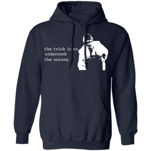 The Trick Is To Undercook The Onions Dunder Mifflin T-Shirts, Hoodies, Sweater 10 The Trick Is To Undercook The Onions Dunder Mifflin T Shirts Hoodies Sweater 7