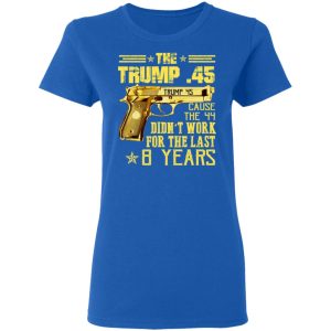 The Trump 45 Cause The 44 Didn't Work For The Last 8 Years Shirt 7 The Trump 45 Cause The 44 Didnt Work For The Last 8 Years Shirt 4