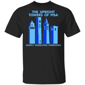 The Upright Towers Of Pisa Quietly Celebrating Competence T Shirts 1