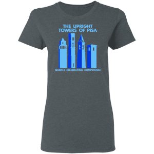 The Upright Towers Of Pisa Quietly Celebrating Competence T-Shirts 5 The Upright Towers Of Pisa Quietly Celebrating Competence T Shirts 2