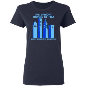 The Upright Towers Of Pisa Quietly Celebrating Competence T-Shirts 6 The Upright Towers Of Pisa Quietly Celebrating Competence T Shirts 3