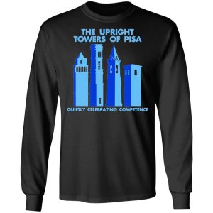 The Upright Towers Of Pisa Quietly Celebrating Competence T-Shirts 8 The Upright Towers Of Pisa Quietly Celebrating Competence T Shirts 5
