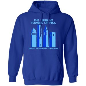 The Upright Towers Of Pisa Quietly Celebrating Competence T-Shirts 12 The Upright Towers Of Pisa Quietly Celebrating Competence T Shirts 9