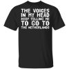 The Voice In My Head Keep Telling Me To Go To The Netherlands T-Shirts