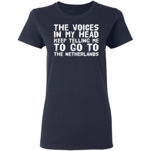 The Voice In My Head Keep Telling Me To Go To The Netherlands T Shirts 3