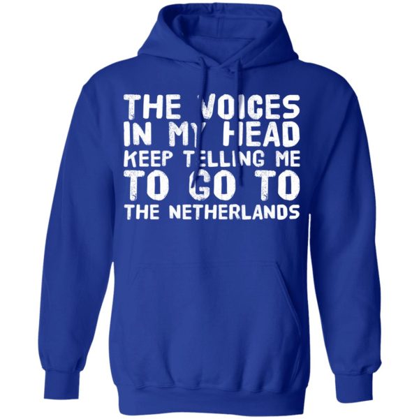 The Voice In My Head Keep Telling Me To Go To The Netherlands T-Shirts