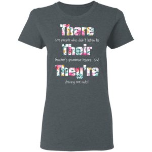 There Are People Who Didn’t Listen To Their Teacher’s Grammar Lessons And They’re Driving Me Nuts Teacher T-Shirts 5 There Are People Who Didn't Listen To Their Teacher's Grammar Lessons And They're Driving Me Nuts Teacher T Shirts 2