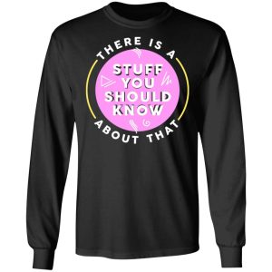 There Is A Stuff You Should Know About That Shirt 8 There Is A Stuff You Should Know About That Shirt 5