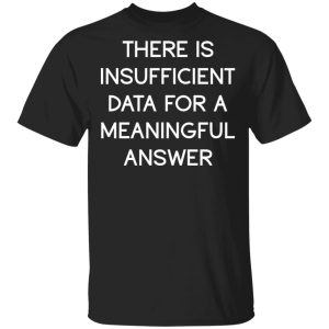 There Is Insufficient Data For A Meaningful Answer T-Shirts, Hoodies, Sweater There Is Insufficient Data For A Meaningful Answer T-Shirts, Hoodies, Sweater
