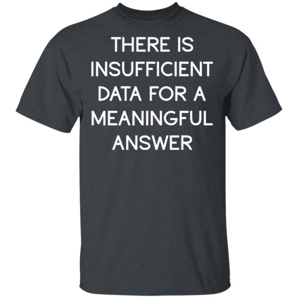 There Is Insufficient Data For A Meaningful Answer T-Shirts, Hoodies, Sweater