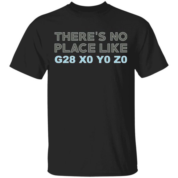 There’s No Place Like G28 X0 Y0 Z0 T-Shirts