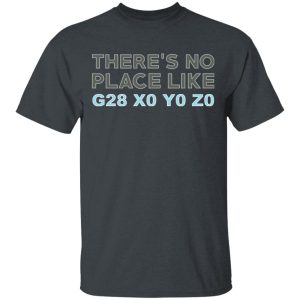 There's No Place Like G28 X0 Y0 Z0 T-Shirts 1 Theres No Place Like G28 X0 Y0 Z0 T Shirts 10