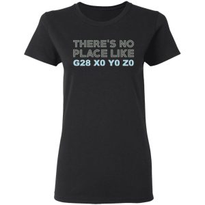 There's No Place Like G28 X0 Y0 Z0 T-Shirts 4 Theres No Place Like G28 X0 Y0 Z0 T Shirts 13