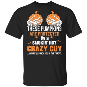 These Pumpkins Are Protected By A Smokin’ Hot Crazy Guy T-Shirts These Pumpkins Are Protected By A Smokin’ Hot Crazy Guy T-Shirts