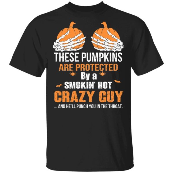 These Pumpkins Are Protected By A Smokin’ Hot Crazy Guy T-Shirts