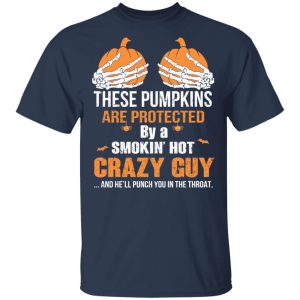 These Pumpkins Are Protected By A Smokin’ Hot Crazy Guy T-Shirts 2 These Pumpkins Are Protected By A Smokin' Hot Crazy Guy T Shirts 11