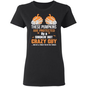 These Pumpkins Are Protected By A Smokin’ Hot Crazy Guy T-Shirts 4 These Pumpkins Are Protected By A Smokin' Hot Crazy Guy T Shirts 13