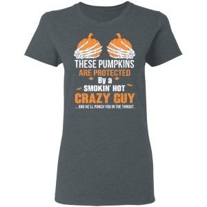 These Pumpkins Are Protected By A Smokin’ Hot Crazy Guy T-Shirts 5 These Pumpkins Are Protected By A Smokin' Hot Crazy Guy T Shirts 2