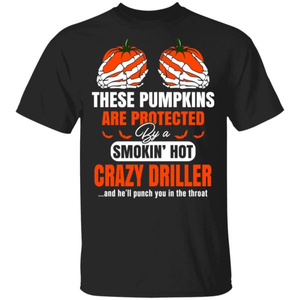 These Pumpkins Are Protected By A Smoking Hot Crazy Driller T-Shirts, Hoodies, Sweater