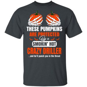 These Pumpkins Are Protected By A Smoking Hot Crazy Driller T-Shirts, Hoodies, Sweater These Pumpkins Are Protected By A Smoking Hot Crazy Driller T-Shirts, Hoodies, Sweater
